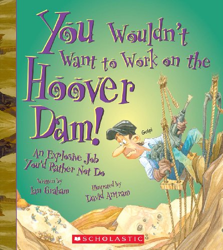 You Wouldn't Want to Work on the Hoover Dam!: An Explosive Job You'd Rather Not Do