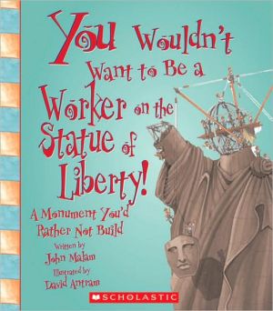 You Wouldn't Want to Be a Worker on the Statue of Liberty!: A Monument You'd Rather Not Build